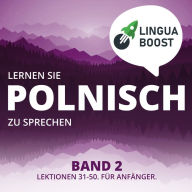 Lernen Sie Polnisch zu sprechen. Band 2.: Lektionen 31-50. Für Anfänger.