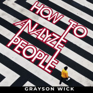 How to Analyze People: The art of analyzing people and personality types through body language, social behaviour and emotional intelligence