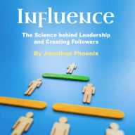 Influence: The Science behind Leadership and Creating Followers