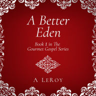 A Better Eden: Where Sin Is Neither Possible nor Perceived (Gourmet Gospel Book 1)