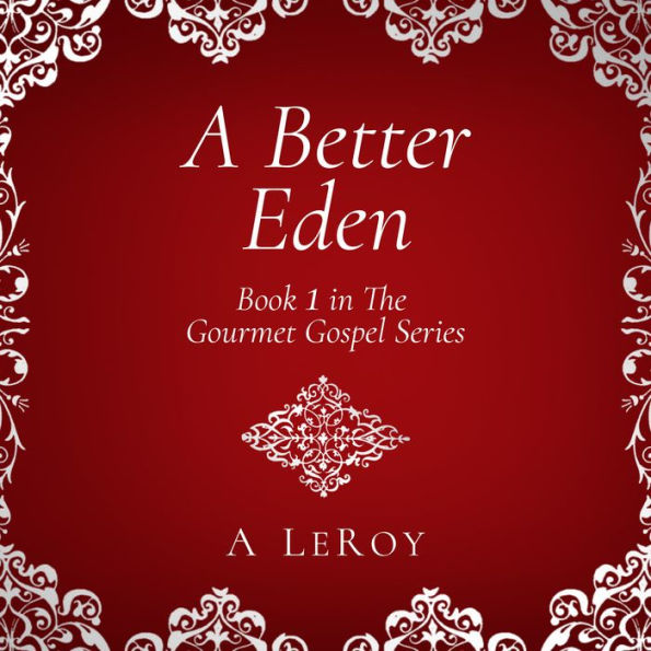 A Better Eden: Where Sin Is Neither Possible nor Perceived (Gourmet Gospel Book 1)