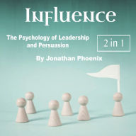 Influence: The Psychology of Leadership and Persuasion