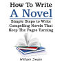 How To Write A Novel: Simple Steps to Write Compelling Novels That Keep The Pages Turning