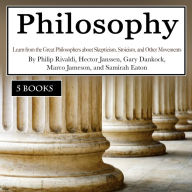 Philosophy: Learn from the Great Philosophers about Skepticism, Stoicism, and Other Movements