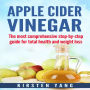 Apple Cider Vinegar: The most comprehensive step by step guide for total health and weight loss