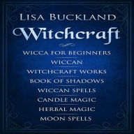 Witchcraft: Wicca for Beginners, Wiccan, Witchcraft Works, Book of Shadows, Wiccan Spells, Candle Magic, Herbal Magic, Moon Spells