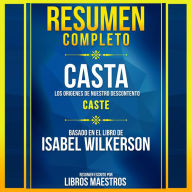 Resumen Completo: Casta: Los Origenes De Nuestro Descontento (Caste) - Basado En El Libro De Isabel Wilkerson (Abridged)