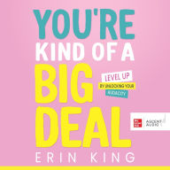 You're Kind of a Big Deal: Level Up by Unlocking Your Audacity