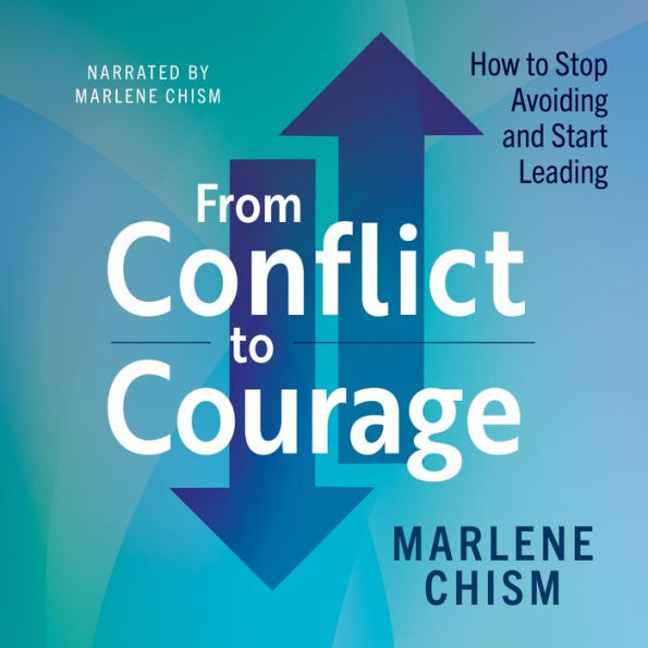 From Conflict to Courage: How to Stop Avoiding and Start Leading