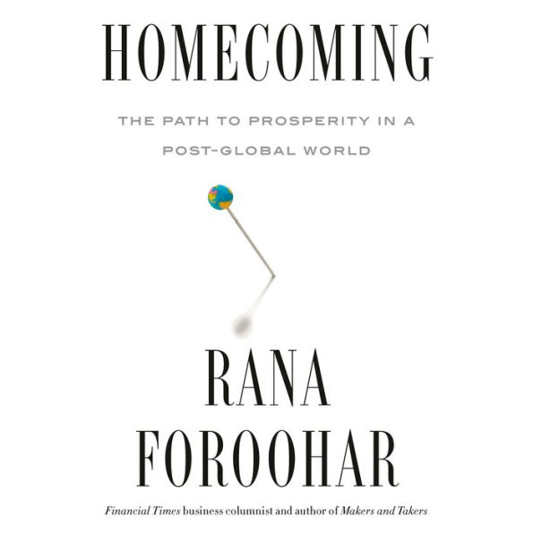 Homecoming: The Path to Prosperity in a Post-Global World