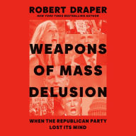 Weapons of Mass Delusion: When the Republican Party Lost Its Mind