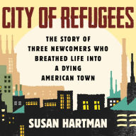 City of Refugees: The Story of Three Newcomers Who Breathed Life into a Dying American Town