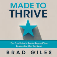 Made to Thrive: The Five Roles to Evolve Beyond Your Leadership Comfort Zone