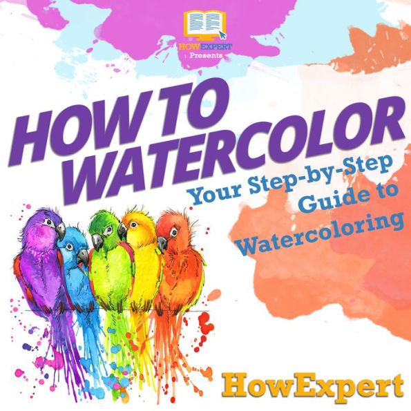 How To Watercolor: Your Step By Step Guide To Watercoloring