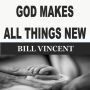 GOD MAKES ALL THINGS NEW