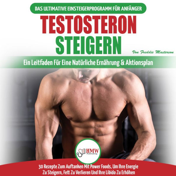 Testosteron Steigern: Der Ultimative Leitfaden Und Aktionsplan Für Anfänger - 30 Natürliche Kraftfutter Zur Steigerung Ihres Testosteronspiegels (Bücher In Deutsch / Testosterone Diet German Book)