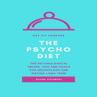 PSYCHO DIET, THE: THE PSYCHOLOGICAL TRICKS, TIPS AND TOOLS FOR WEIGHTLOSS AND DIETING LONG
