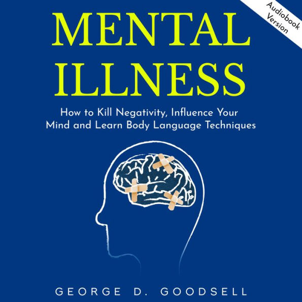 Mental Illness: How to Kill Negativity, Influence Your Mind and Learn Body Language Techniques