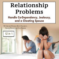 Relationship Problems: Handle Co-Dependency, Jealousy, and a Cheating Spouse