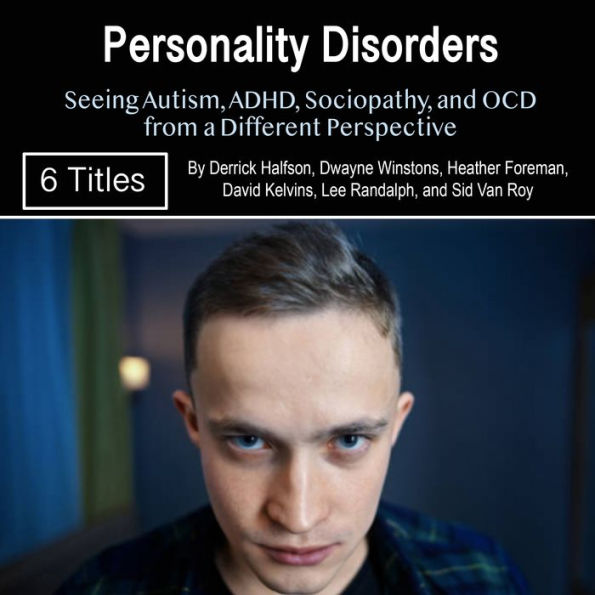 Personality Disorders: Seeing Autism, ADHD, Sociopathy, and OCD from a Different Perspective