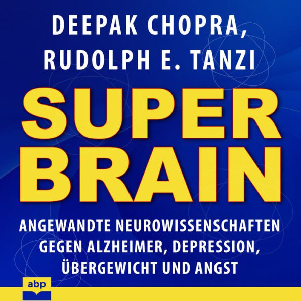 Super-Brain: Angewandte Neurowissenschaften gegen Alzheimer, Depression, Übergewicht und Angst