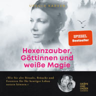 Hexenzauber, Göttinnen und weiße Magie: Wie Sie alte Rituale, Bräuche und Essenzen für Ihr heutiges Leben nutzen können.