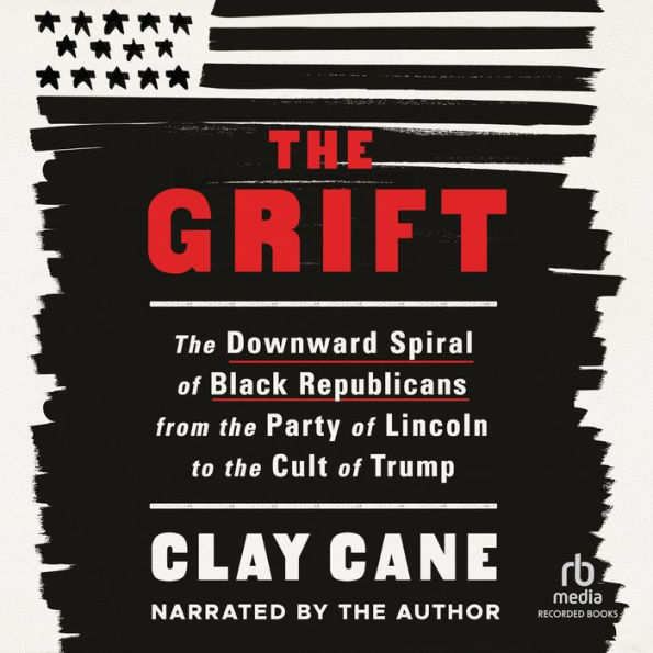 The Grift: The Downward Spiral of Black Republicans from the Party of Lincoln to the Cult of Trump