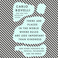 There Are Places in the World Where Rules Are Less Important Than Kindness: And Other Thoughts on Physics, Philosophy and the World