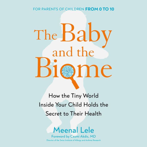 The Baby and the Biome: How the Tiny World Inside Your Child Holds the Secret to Their Health