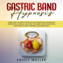 Gastric Band Hypnosis: Learn How to Stop Food Addiction, Emotional Eating, and Overeating Through Easy Healthy Habits, Self-Suggestion, Rapid Weight Loss Hypnosis, and Meditation