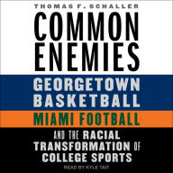 Common Enemies: Georgetown Basketball, Miami Football, and the Racial Transformation of College Sports