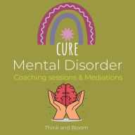 Cure Mental Disorder Coaching sessions & Mediations: paradigm shift, deconstruct pattern, raise awareness, increase mental toughness, calm your mind, peacefulness, instant relief, recovery