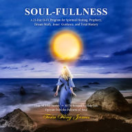 Soul-Fullness: A 21-day D-I-Y Program for Spiritual Healing, Prophecy, Dream Study, Inner Guidance, ,and Total Mastery