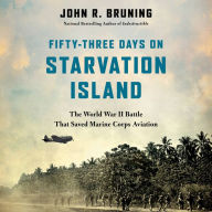 Fifty-Three Days on Starvation Island: The World War II Battle That Saved Marine Corps Aviation