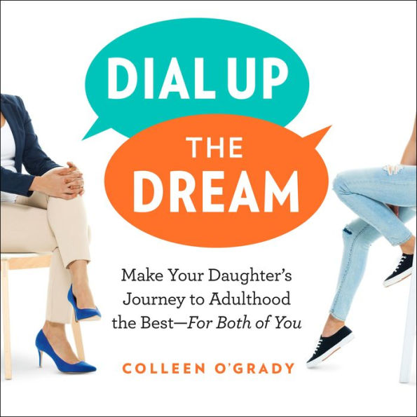 Dial Up the Dream: Make Your Daughter's Journey to Adulthood the Best-For Both of You