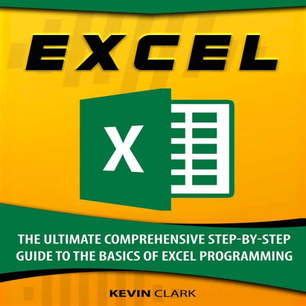 Excel: The Ultimate Comprehensive Step-By-Step Guide to the Basics of Excel Programming