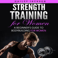 Strength Training for Women: A Beginner's Guide to Bodybuilding for Women