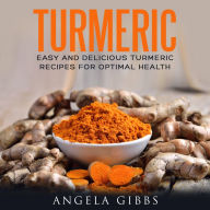 Turmeric: Easy and Delicious Turmeric Recipes for Optimal Health