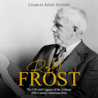 Robert Frost: The Life and Legacy of the Famous 20th Century American Poet