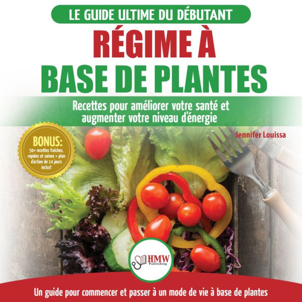 Régime à base de Plantes: Guide Végétalien, Végétarien et Végan pour débutant: Recettes et Diète végétale sans gluten pour améliorer votre santé (Livre en Français / Plant-Based Diet French Book)