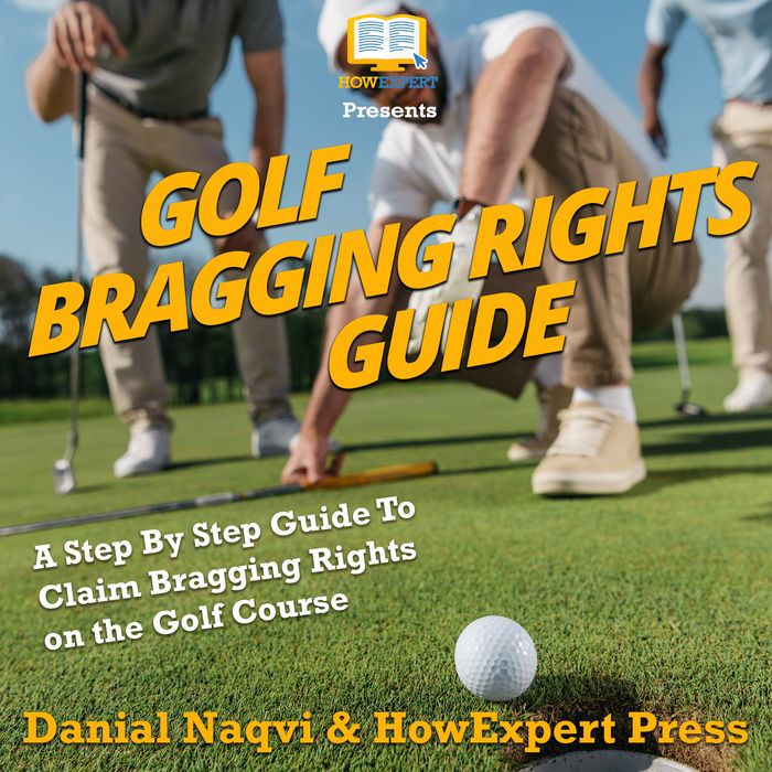 Golf Bragging Rights Guide: A Step By Step Guide To Claim Bragging Rights on the Golf Course