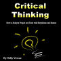 Critical Thinking: How to Analyze People and Facts with Skepticism and Reason