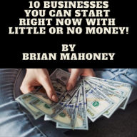 10 Businesses You can start right now with little or no money!