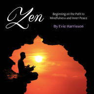 Zen: Beginning on the Path to Mindfulness and Inner Peace