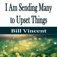 I Am Sending Many to Upset Things