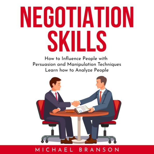 NEGOTIATION SKILLS: How to Influence People with Persuasion and Manipulation Techniques Learn how to Analyze People