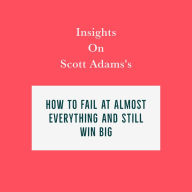 Insights on Scott Adams's How to Fail at Almost Everything and Still Win Big