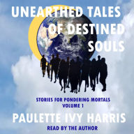 Unearthed Tales of Destined Souls: Stories for Pondering Mortals