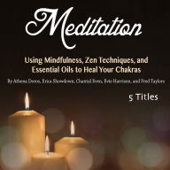Meditation: Using Mindfulness, Zen Techniques, and Essential Oils to Heal Your Chakras