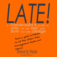 Late! - A Timebender's Guide to Why We Are Late and How We Can Change